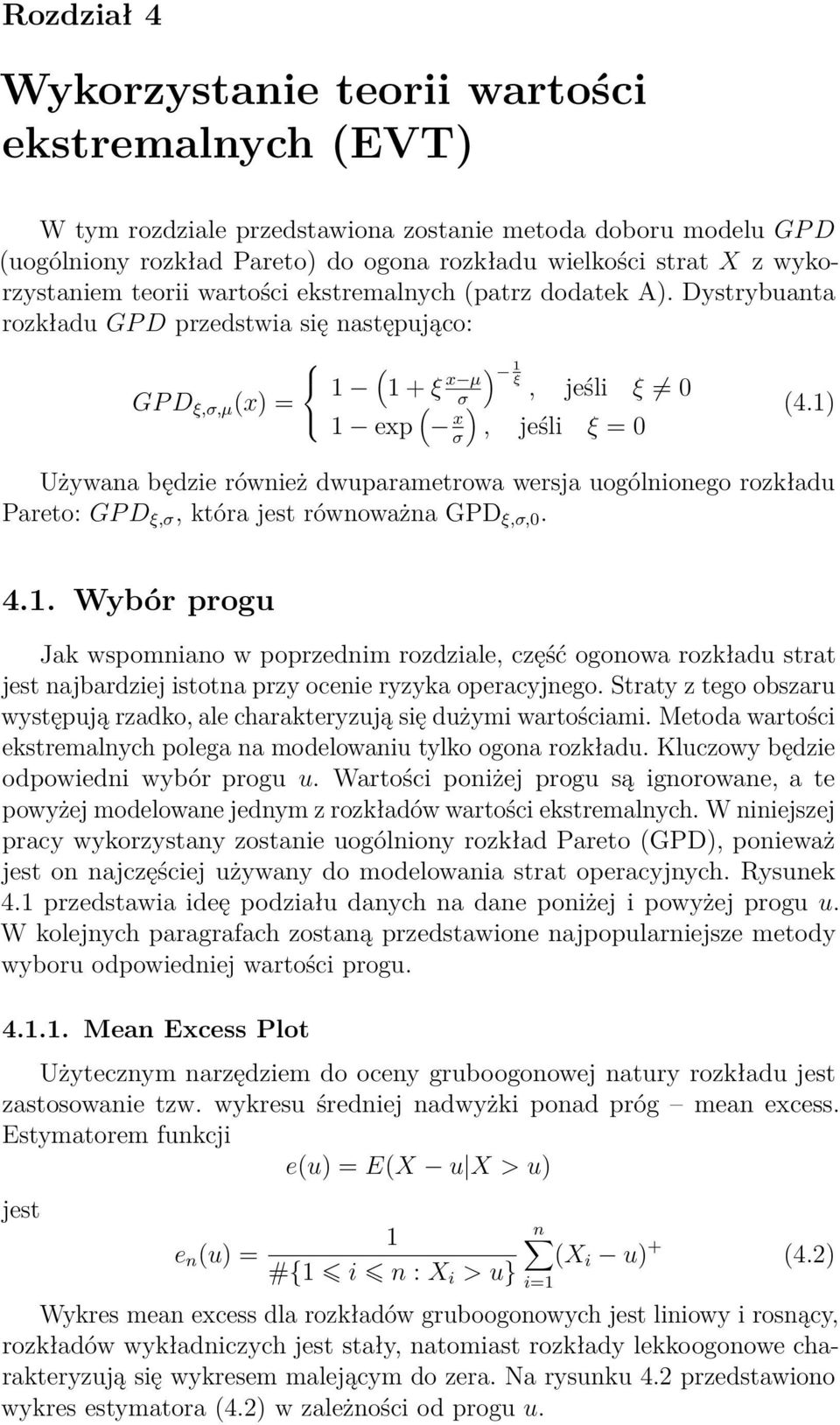 1) x σ, jeśli ξ = 0 Używana będzie również dwuparametrowa wersja uogólnionego rozkładu Pareto: GP D ξ,σ, która jest równoważna GPD ξ,σ,0. 4.1. Wybór progu Jak wspomniano w poprzednim rozdziale, część ogonowa rozkładu strat jest najbardziej istotna przy ocenie ryzyka operacyjnego.
