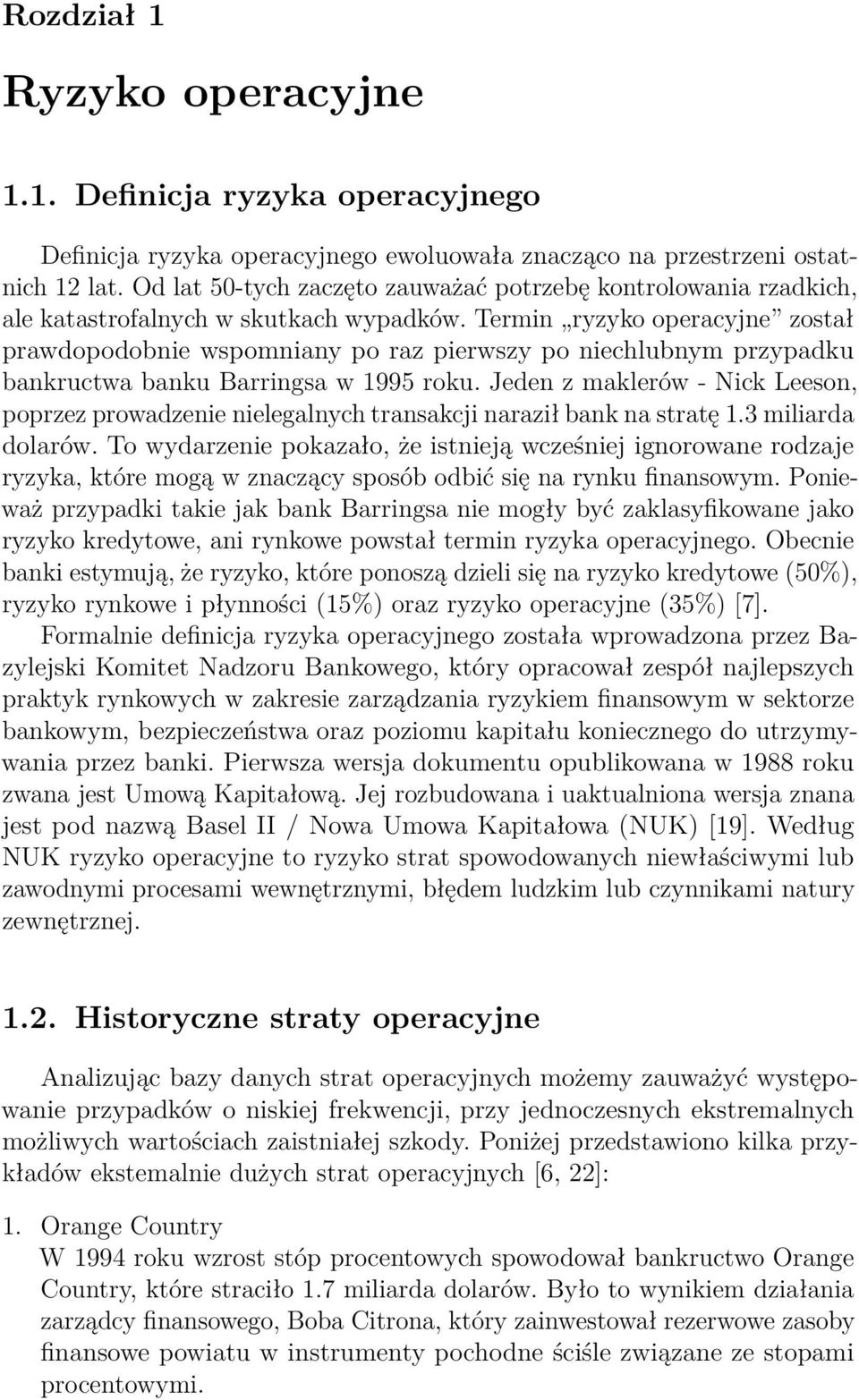 Termin ryzyko operacyjne został prawdopodobnie wspomniany po raz pierwszy po niechlubnym przypadku bankructwa banku Barringsa w 1995 roku.