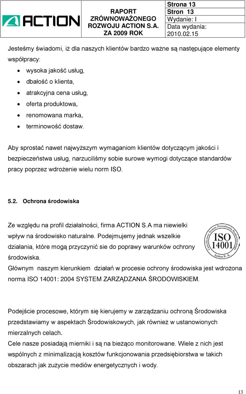 Aby sprostać nawet najwyższym wymaganiom klientów dotyczącym jakości i bezpieczeństwa usług, narzuciliśmy sobie surowe wymogi dotyczące standardów pracy poprzez wdrożenie wielu norm ISO. 5.2.