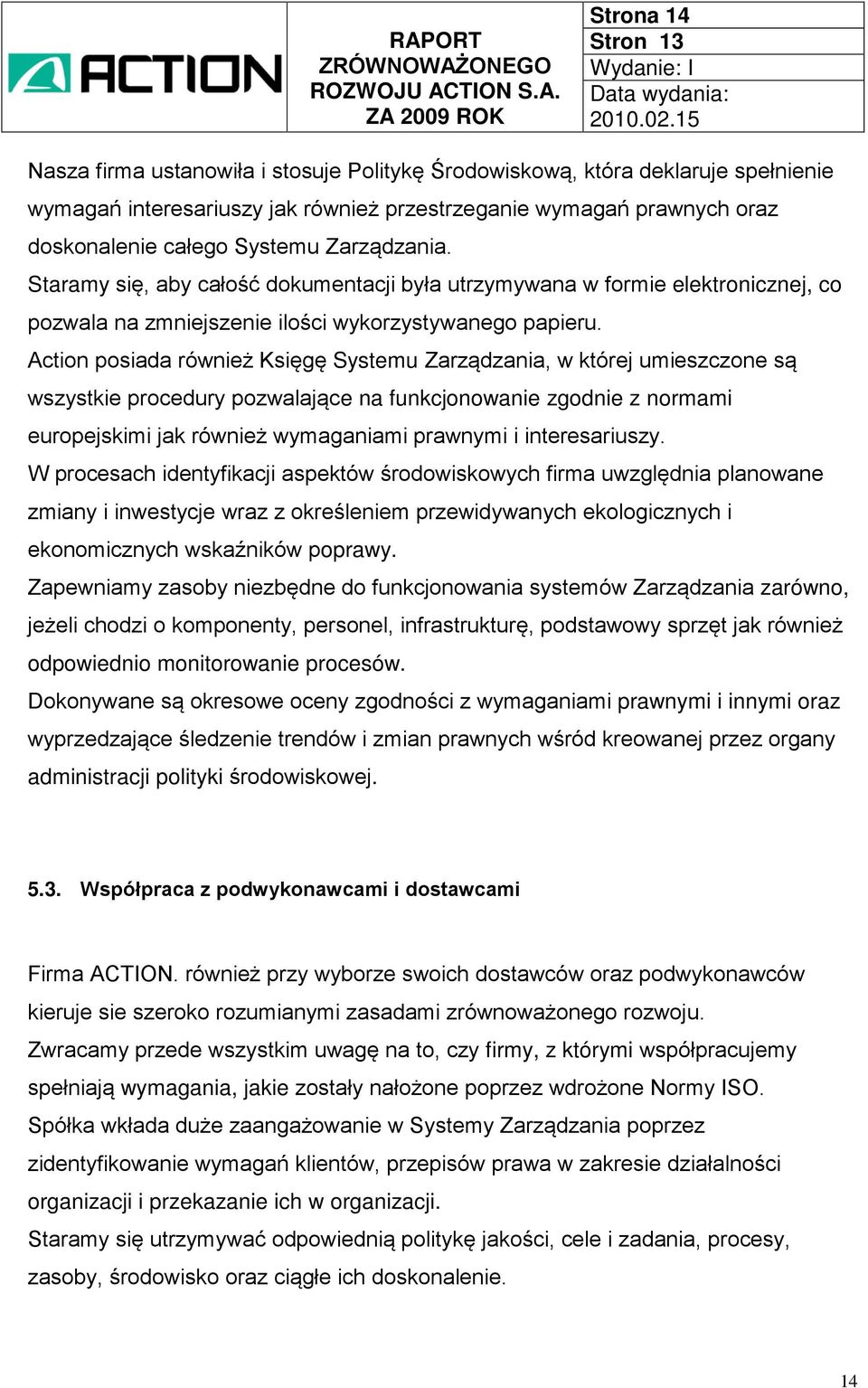 Action posiada również Księgę Systemu Zarządzania, w której umieszczone są wszystkie procedury pozwalające na funkcjonowanie zgodnie z normami europejskimi jak również wymaganiami prawnymi i