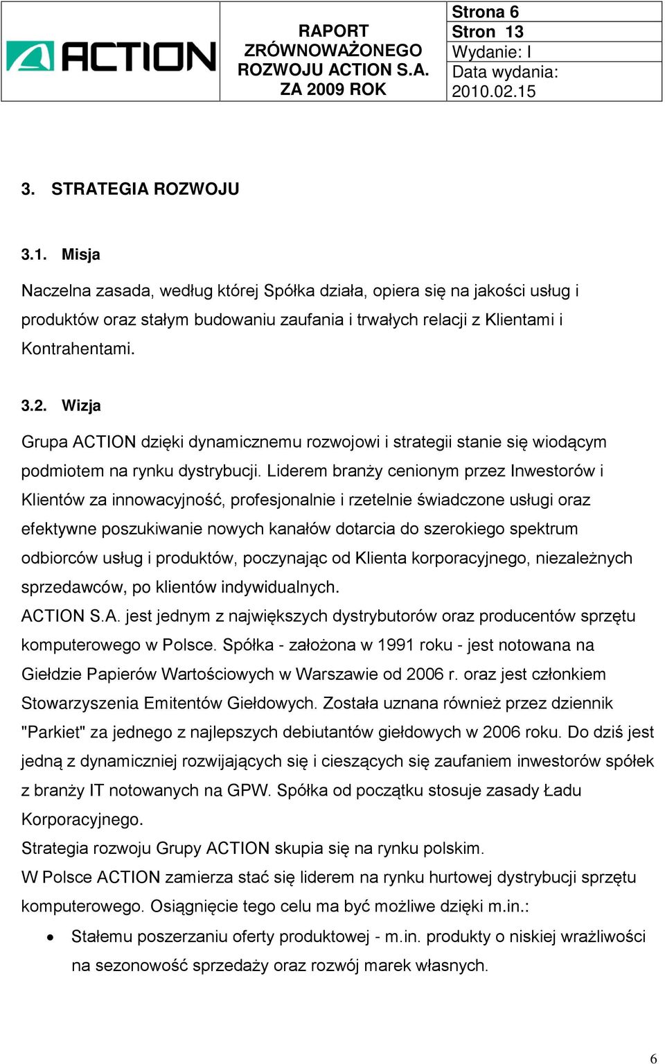 Wizja Grupa ACTION dzięki dynamicznemu rozwojowi i strategii stanie się wiodącym podmiotem na rynku dystrybucji.