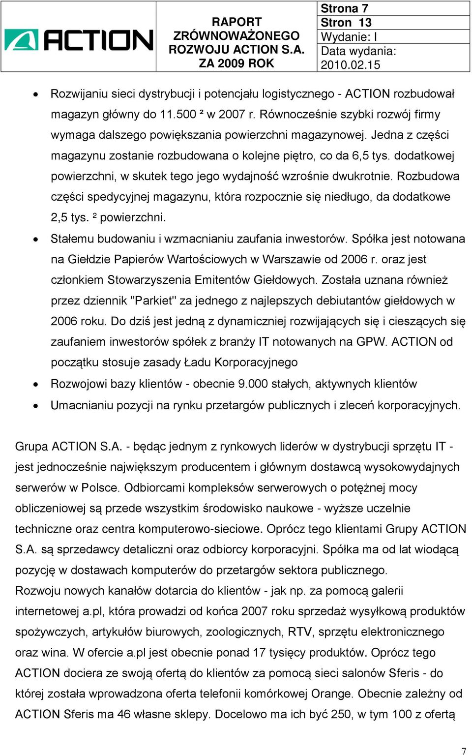 dodatkowej powierzchni, w skutek tego jego wydajność wzrośnie dwukrotnie. Rozbudowa części spedycyjnej magazynu, która rozpocznie się niedługo, da dodatkowe 2,5 tys. ² powierzchni.