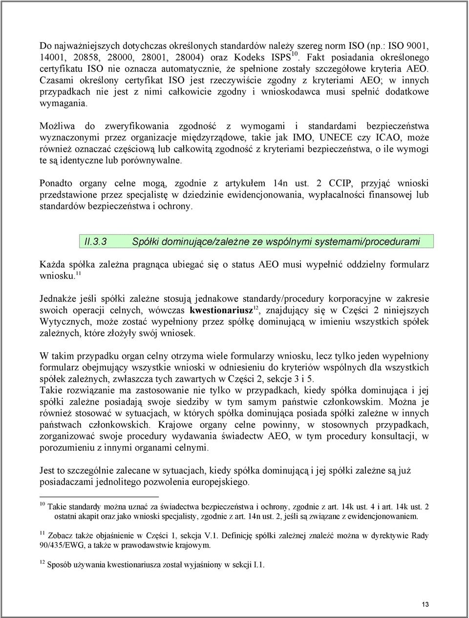 Czasami określony certyfikat ISO jest rzeczywiście zgodny z kryteriami AEO; w innych przypadkach nie jest z nimi całkowicie zgodny i wnioskodawca musi spełnić dodatkowe wymagania.