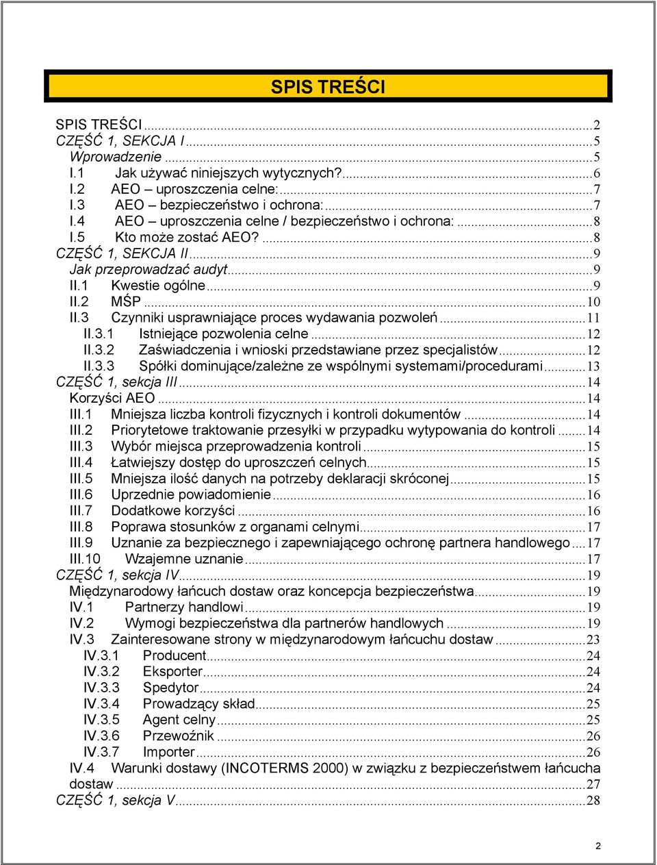 ..12 II.3.2 Zaświadczenia i wnioski przedstawiane przez specjalistów...12 II.3.3 Spółki dominujące/zależne ze wspólnymi systemami/procedurami...13 CZĘŚĆ 1, sekcja III...14 Korzyści AEO...14 III.