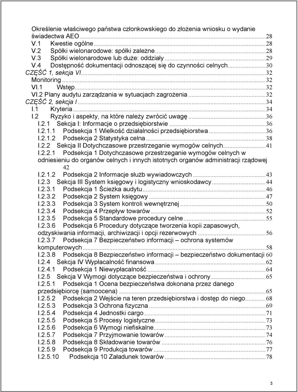 ..32 CZĘŚĆ 2, sekcja I...34 I.1 Kryteria...34 I.2 Ryzyko i aspekty, na które należy zwrócić uwagę...36 I.2.1 Sekcja I: Informacje o przedsiębiorstwie...36 I.2.1.1 Podsekcja 1 Wielkość działalności przedsiębiorstwa.