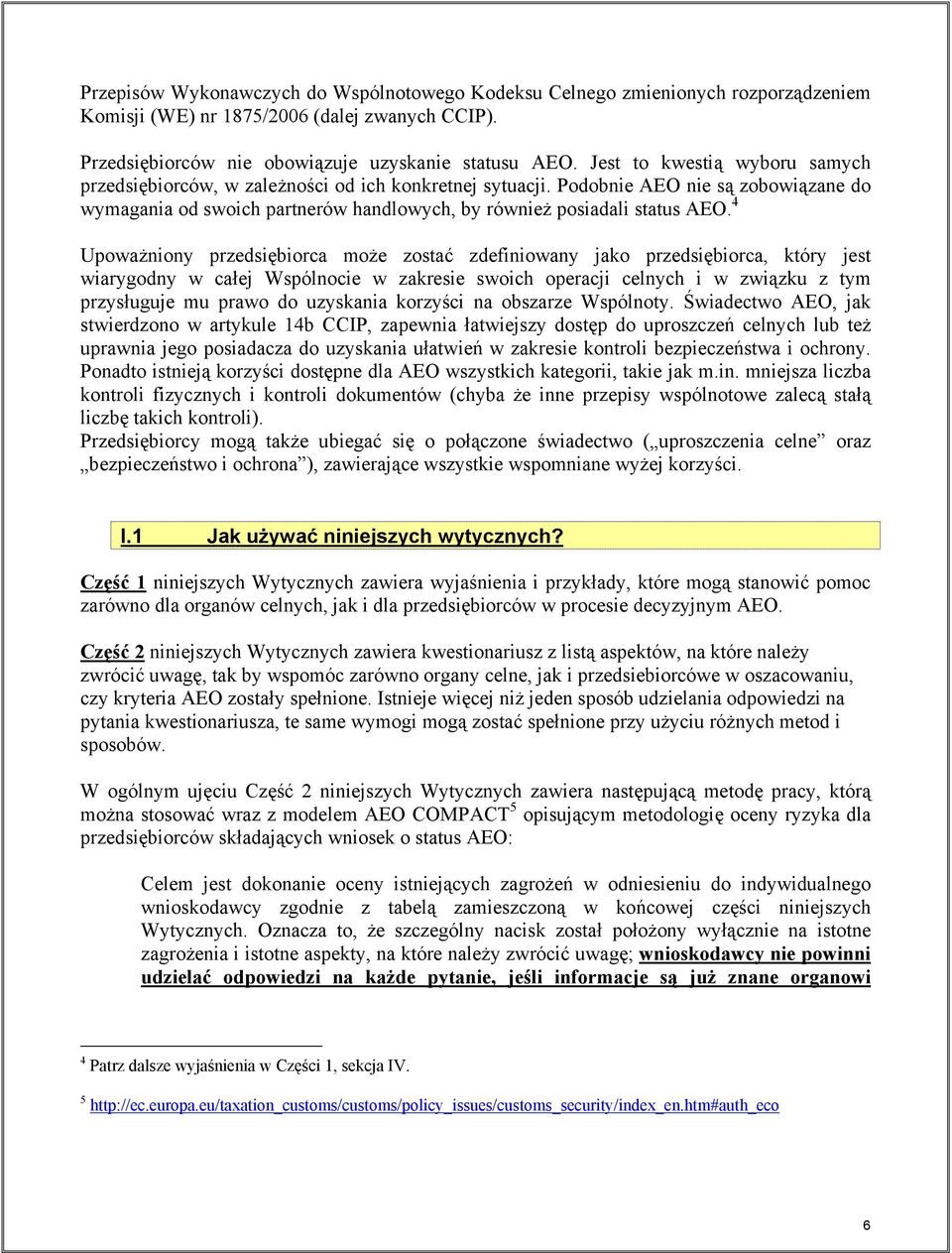 4 Upoważniony przedsiębiorca może zostać zdefiniowany jako przedsiębiorca, który jest wiarygodny w całej Wspólnocie w zakresie swoich operacji celnych i w związku z tym przysługuje mu prawo do