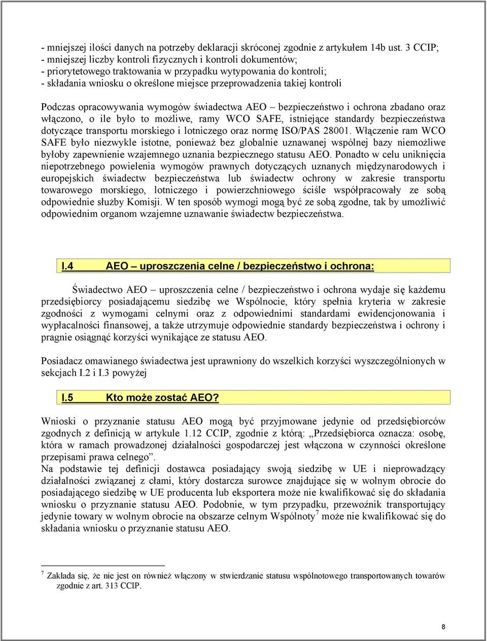 kontroli Podczas opracowywania wymogów świadectwa AEO bezpieczeństwo i ochrona zbadano oraz włączono, o ile było to możliwe, ramy WCO SAFE, istniejące standardy bezpieczeństwa dotyczące transportu