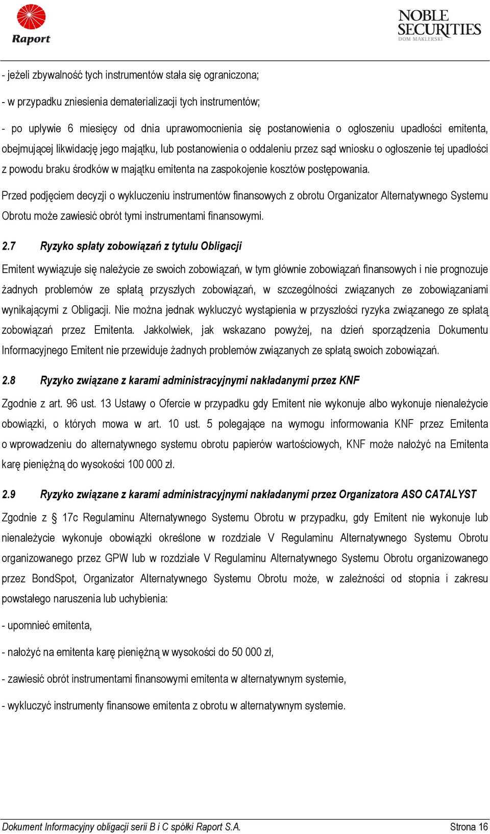 zaspokojenie kosztów postępowania. Przed podjęciem decyzji o wykluczeniu instrumentów finansowych z obrotu Organizator Alternatywnego Systemu Obrotu może zawiesić obrót tymi instrumentami finansowymi.