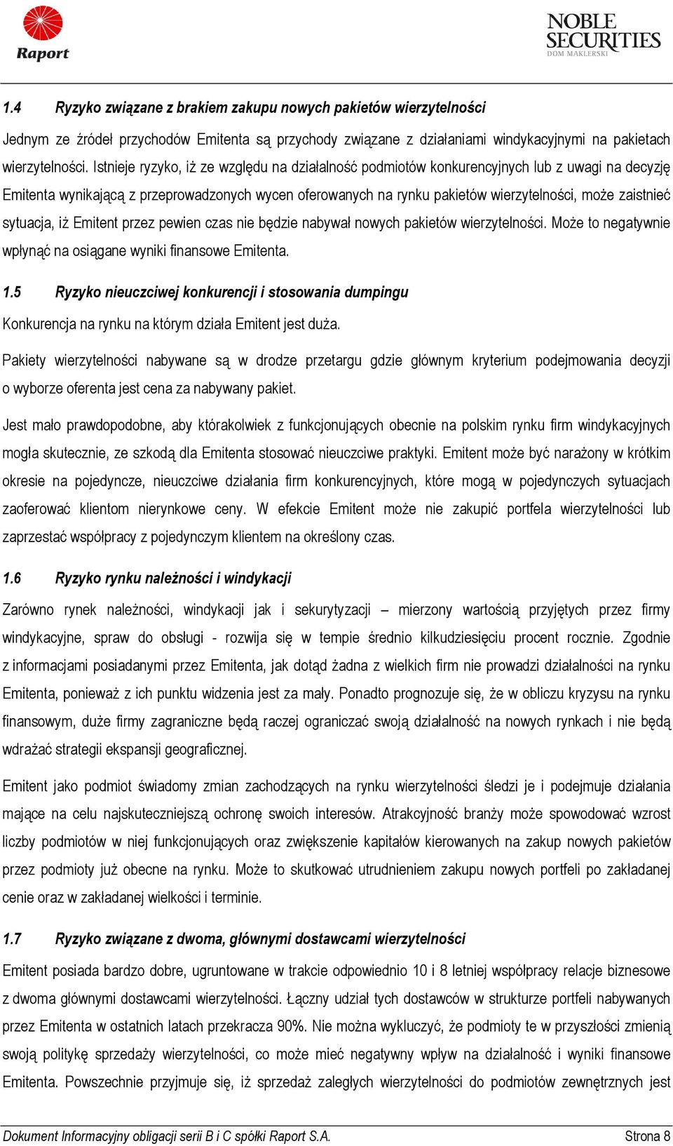 zaistnieć sytuacja, iż Emitent przez pewien czas nie będzie nabywał nowych pakietów wierzytelności. Może to negatywnie wpłynąć na osiągane wyniki finansowe Emitenta. 1.