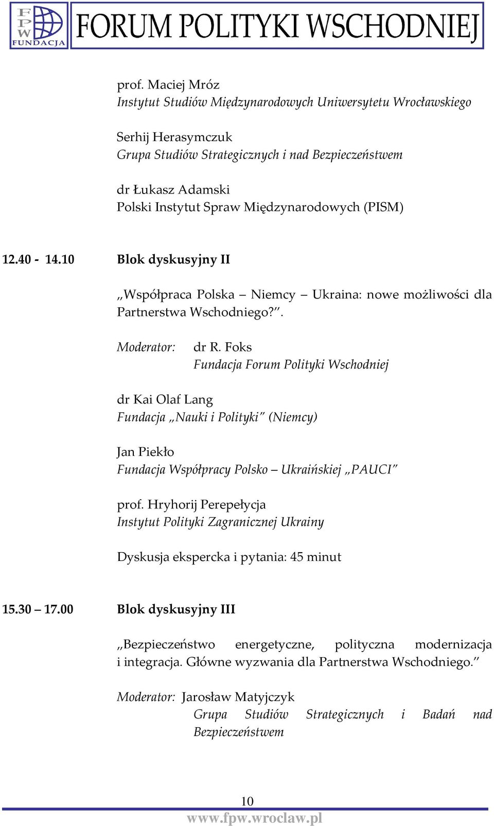 Foks Fundacja Forum Polityki Wschodniej dr Kai Olaf Lang Fundacja Nauki i Polityki (Niemcy) Jan Piekło Fundacja Współpracy Polsko Ukraińskiej PAUCI prof.