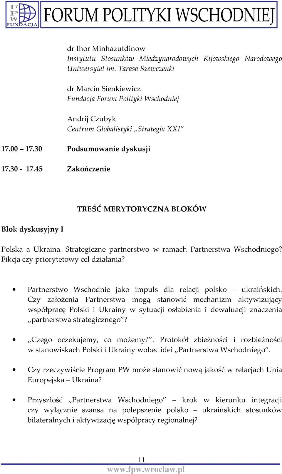 45 Zakończenie Blok dyskusyjny I TREŚĆ MERYTORYCZNA BLOKÓW Polska a Ukraina. Strategiczne partnerstwo w ramach Partnerstwa Wschodniego? Fikcja czy priorytetowy cel działania?