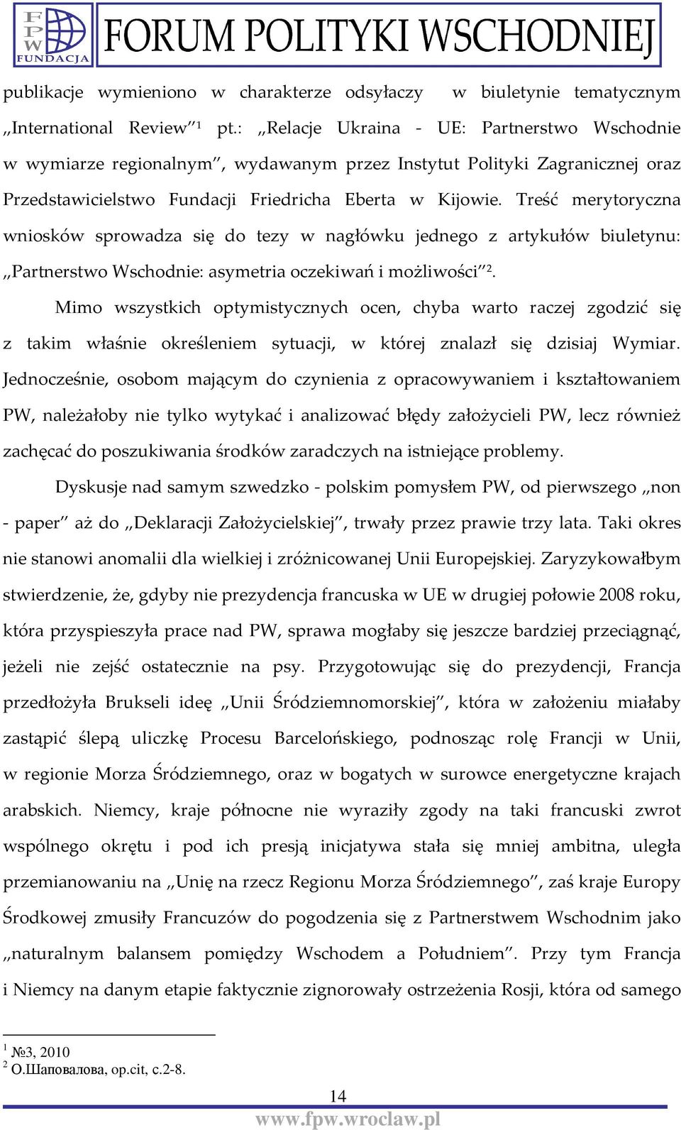 Treść merytoryczna wniosków sprowadza się do tezy w nagłówku jednego z artykułów biuletynu: Partnerstwo Wschodnie: asymetria oczekiwań i możliwości 2.