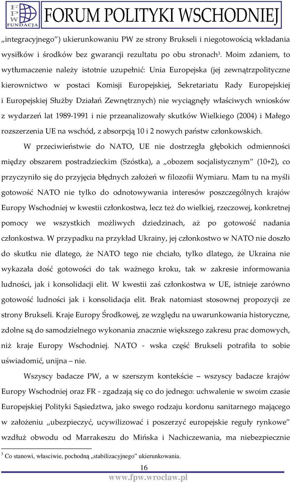 Działań Zewnętrznych) nie wyciągnęły właściwych wniosków z wydarzeń lat 1989-1991 i nie przeanalizowały skutków Wielkiego (2004) i Małego rozszerzenia UE na wschód, z absorpcją 10 i 2 nowych państw