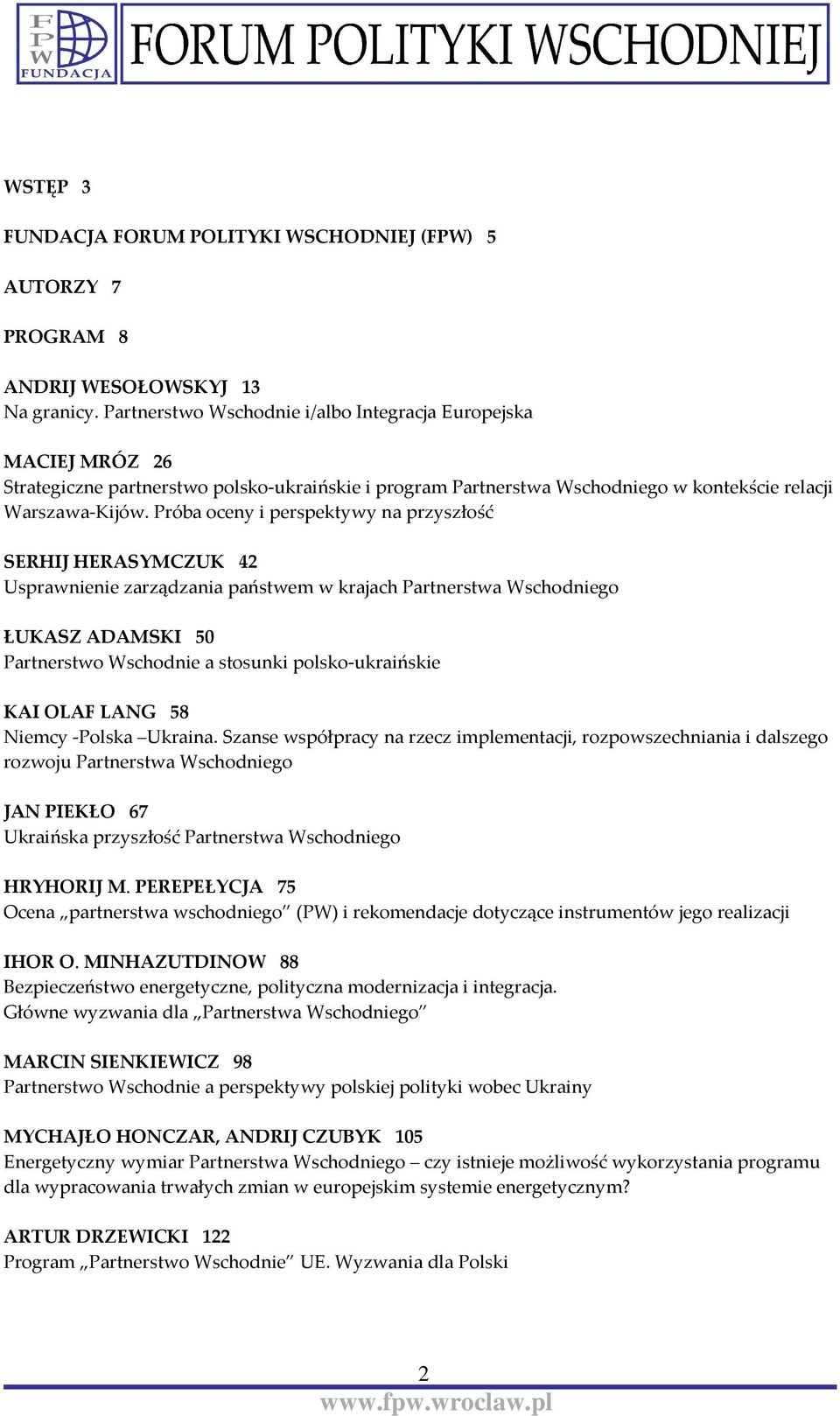 Próba oceny i perspektywy na przyszłość SERHIJ HERASYMCZUK 42 Usprawnienie zarządzania państwem w krajach Partnerstwa Wschodniego ŁUKASZ ADAMSKI 50 Partnerstwo Wschodnie a stosunki polsko-ukraińskie