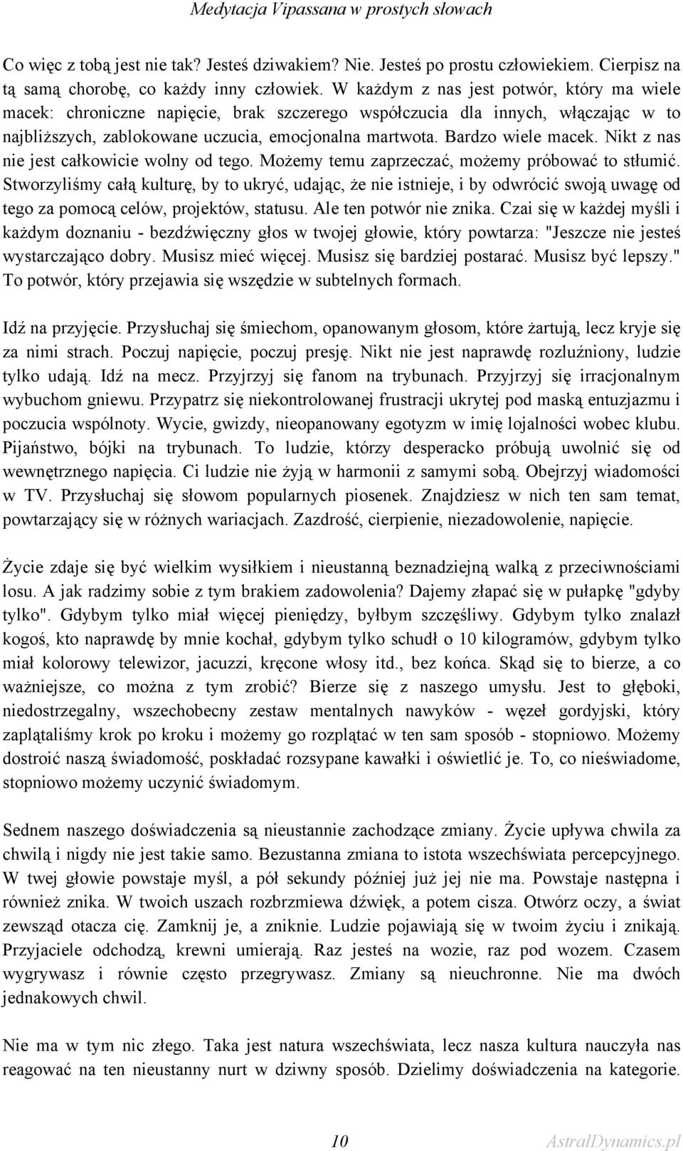 Bardzo wiele macek. Nikt z nas nie jest całkowicie wolny od tego. Możemy temu zaprzeczać, możemy próbować to stłumić.