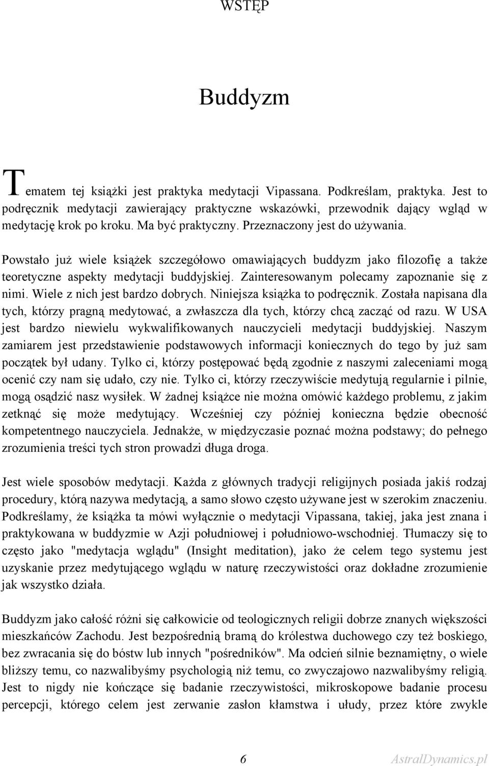 Powstało już wiele książek szczegółowo omawiających buddyzm jako filozofię a także teoretyczne aspekty medytacji buddyjskiej. Zainteresowanym polecamy zapoznanie się z nimi.