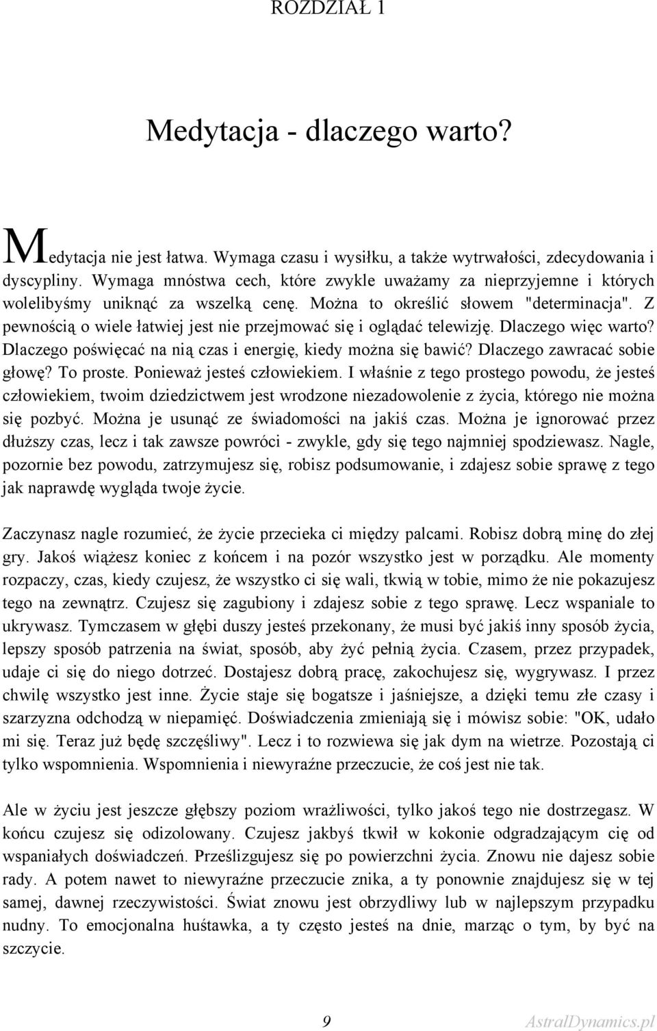 Z pewnością o wiele łatwiej jest nie przejmować się i oglądać telewizję. Dlaczego więc warto? Dlaczego poświęcać na nią czas i energię, kiedy można się bawić? Dlaczego zawracać sobie głowę? To proste.