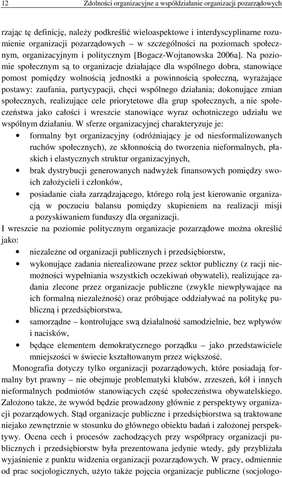 Na poziomie społecznym są to organizacje działające dla wspólnego dobra, stanowiące pomost pomiędzy wolnością jednostki a powinnością społeczną, wyrażające postawy: zaufania, partycypacji, chęci