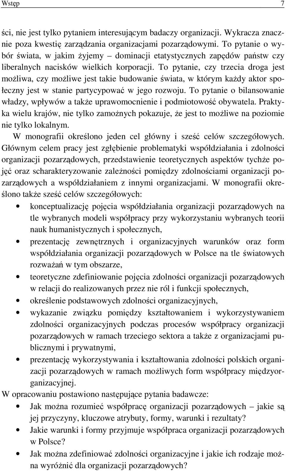 To pytanie, czy trzecia droga jest możliwa, czy możliwe jest takie budowanie świata, w którym każdy aktor społeczny jest w stanie partycypować w jego rozwoju.