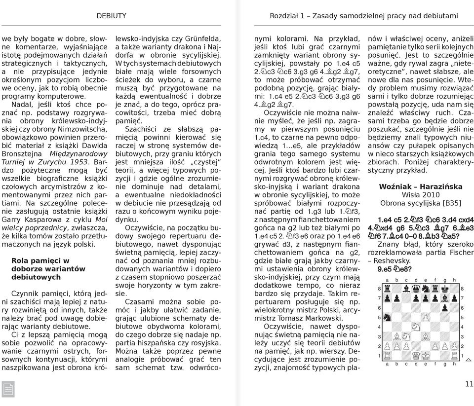 podstawy rozgrywania obrony królewsko-indyjskiej czy obrony Nimzowitscha, obowiązkowo powinien przerobić materiał z książki Dawida Bronsztejna Międzynarodowy Turniej w Zurychu 1953.