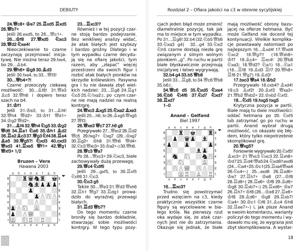 31.Јe3 Ґc5 32.Јh6 i dopiero teraz szach na b4. 31.ўf1 Jeśli 31.ўe2, to 31...Ґf4! 32.Јh4 Јd2+ 33.ўf1 Јd1+ 34.ўg2 Јd2+. 31...Ґf4 32.Јh4 g5 33.ўg2 Јd6 34. e1 e6 35.ўh1 Ґd2 36. e2 Ґc3 37.Јg3 f4 38.