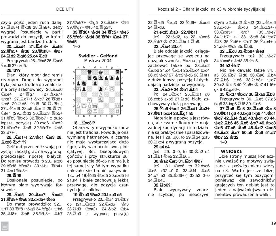 ? Błąd, który mógł dać remis czarnym. Droga do wygranej była jednak trudna do znalezienia przy szachownicy: 26.Ґxd6 ce4 27.Јg7 (27.Ґxe7+ ўxe7; 27.Ґc7+! ўxc7 28.Јd8+ ўc6 29. d5! d6 30. xf5+-) 27.