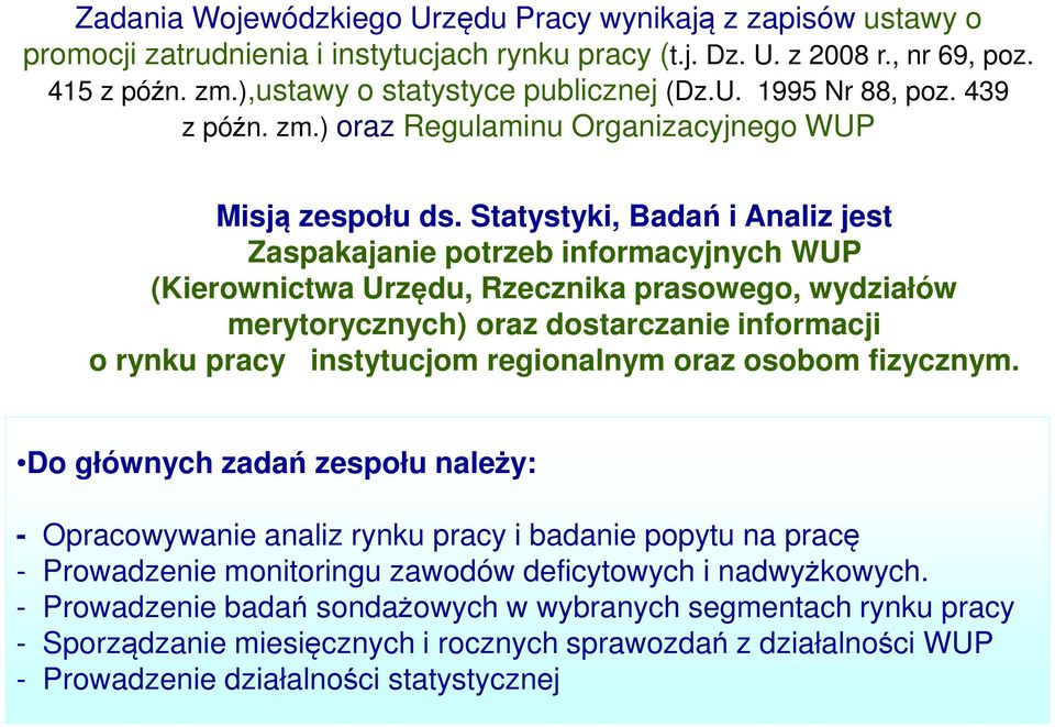 Statystyki, Badań i Analiz jest Zaspakajanie potrzeb informacyjnych WUP (Kierownictwa Urzędu, Rzecznika prasowego, wydziałów merytorycznych) oraz dostarczanie informacji o rynku pracy instytucjom