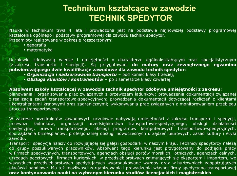 Przedmioty realizowane w zakresie rozszerzonym: geografia matematyka Uczniowie zdobywają wiedzę i umiejętności o charakterze ogólnokształcącym oraz specjalistycznym (z zakresu transportu i spedycji).