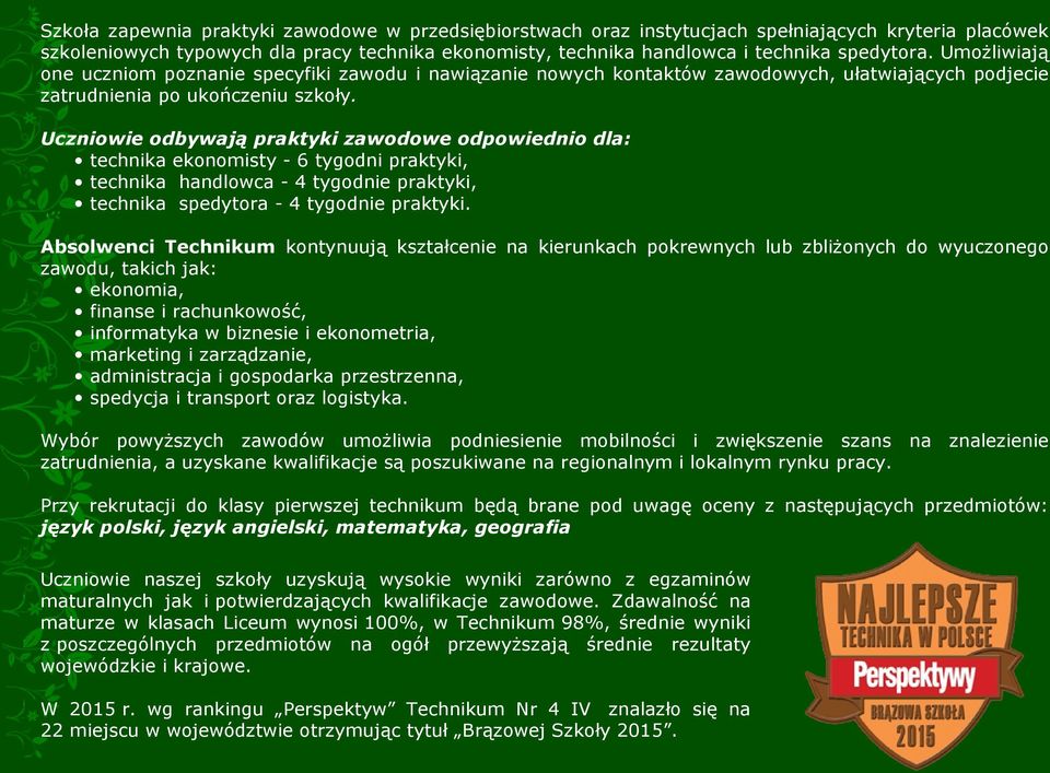 Uczniowie odbywają praktyki zawodowe odpowiednio dla: technika ekonomisty - 6 tygodni praktyki, technika handlowca - 4 tygodnie praktyki, technika spedytora - 4 tygodnie praktyki.