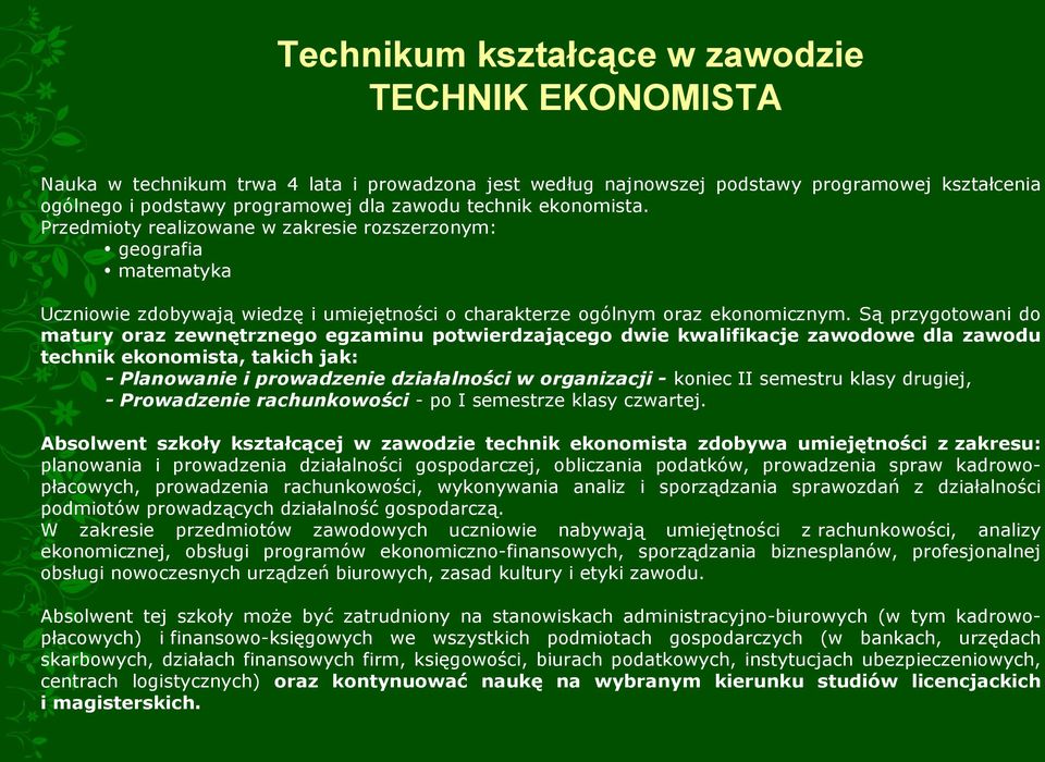 Są przygotowani do matury oraz zewnętrznego egzaminu potwierdzającego dwie kwalifikacje zawodowe dla zawodu technik ekonomista, takich jak: - Planowanie i prowadzenie działalności w organizacji -