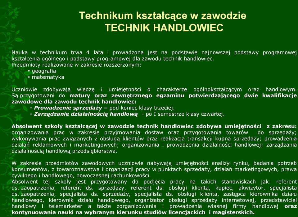 Przedmioty realizowane w zakresie rozszerzonym: geografia matematyka Uczniowie zdobywają wiedzę i umiejętności o Są przygotowani do matury oraz zewnętrznego zawodowe dla zawodu technik handlowiec: -