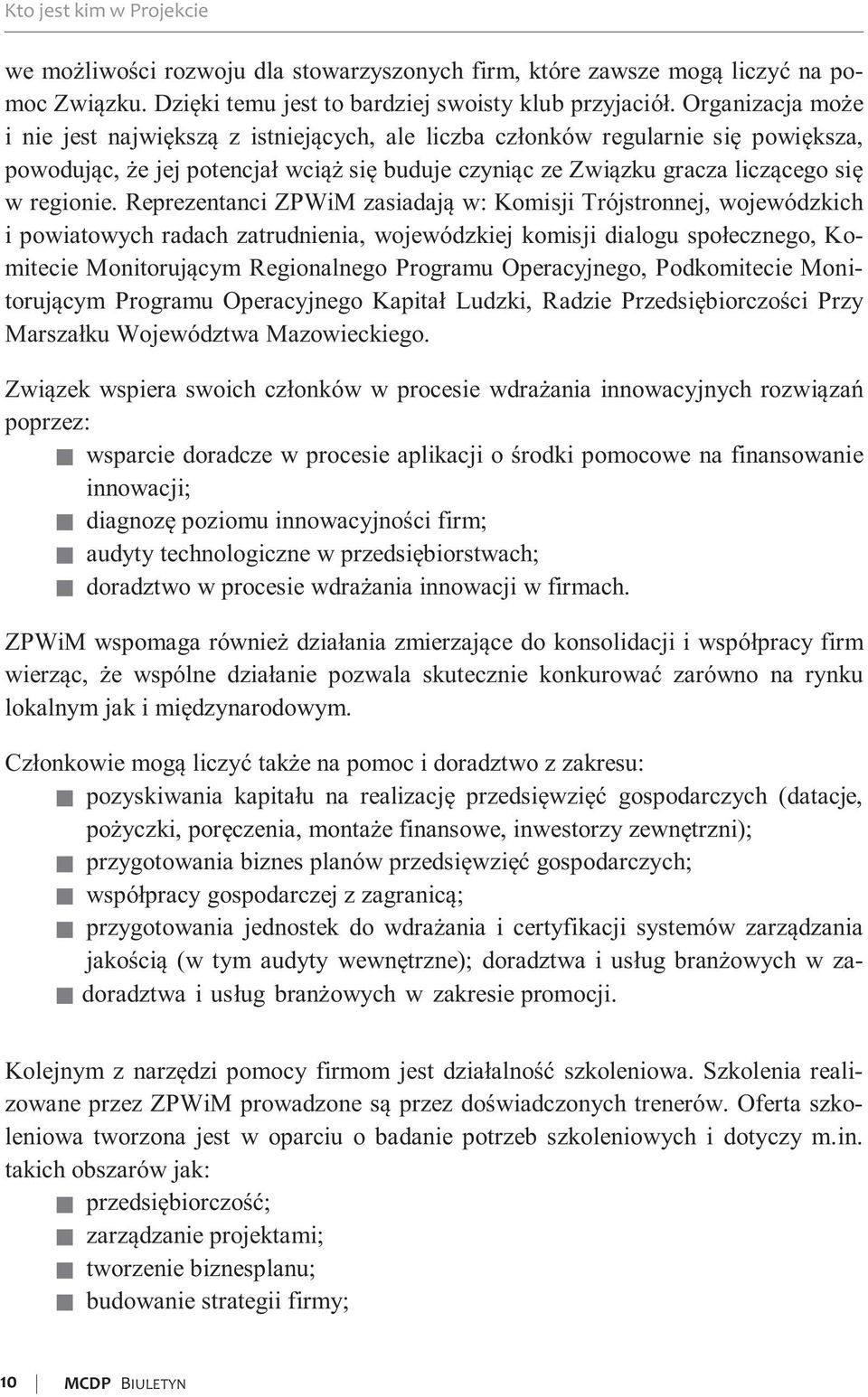 Reprezentanci ZPWiM zasiadają w: Komisji Trójstronnej, wojewódzkich i powiatowych radach zatrudnienia, wojewódzkiej komisji dialogu społecznego, Komitecie Monitorującym Regionalnego Programu