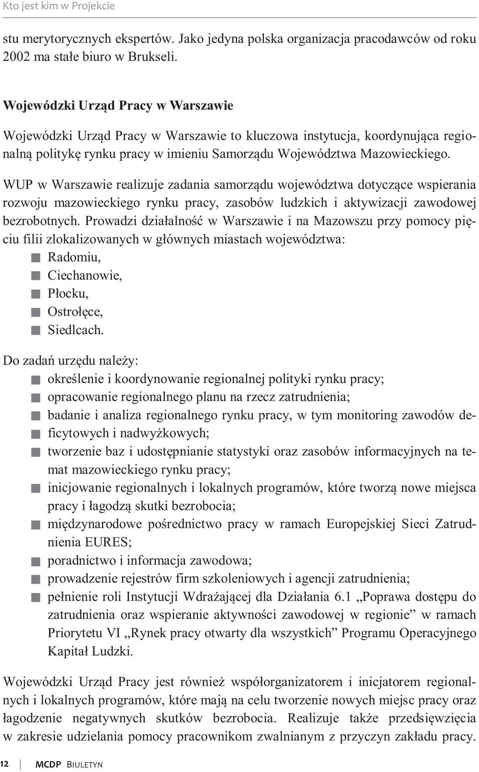 WUP w Warszawie realizuje zadania samorządu województwa dotyczące wspierania rozwoju mazowieckiego rynku pracy, zasobów ludzkich i aktywizacji zawodowej bezrobotnych.