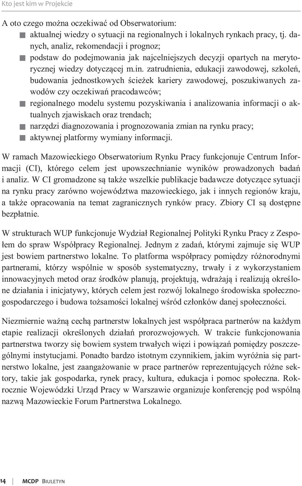 zatrudnienia, edukacji zawodowej, szkoleń, budowania jednostkowych ścieżek kariery zawodowej, poszukiwanych zawodów czy oczekiwań pracodawców; regionalnego modelu systemu pozyskiwania i analizowania