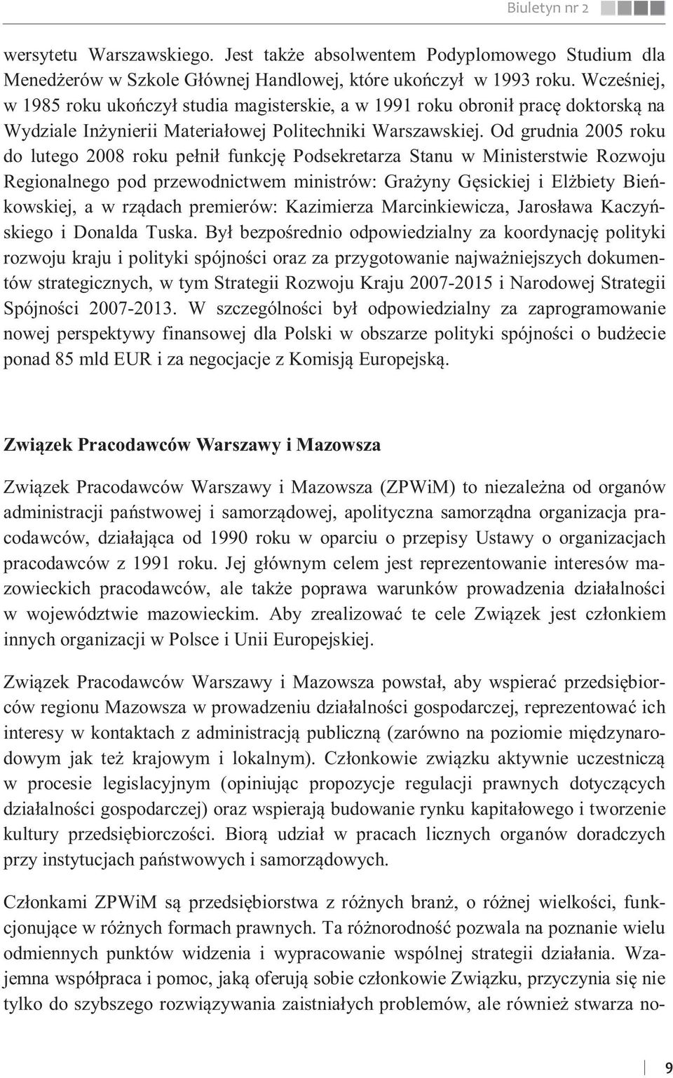 Wzajemna współpraca i pomoc, jaką oferują sobie członkowie Związku, przyczynia się nie tylko do szybszego rozwiązywania zaistniałych problemów, ale również stwarza nowersytetu Warszawskiego.