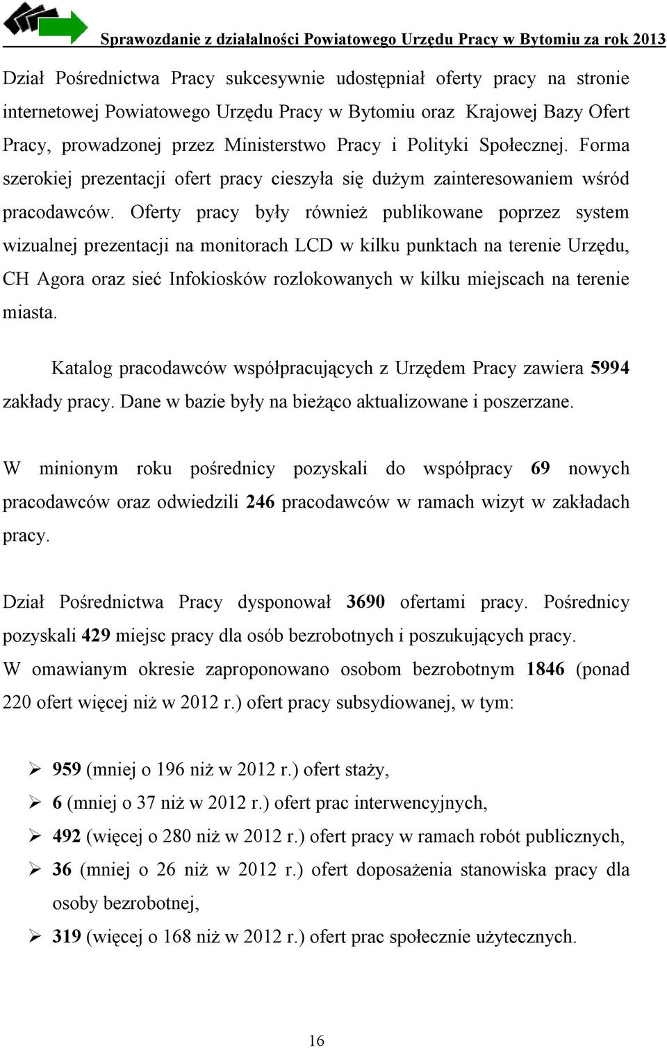 Oferty pracy były również publikowane poprzez system wizualnej prezentacji na monitorach LCD w kilku punktach na terenie Urzędu, CH Agora oraz sieć Infokiosków rozlokowanych w kilku miejscach na