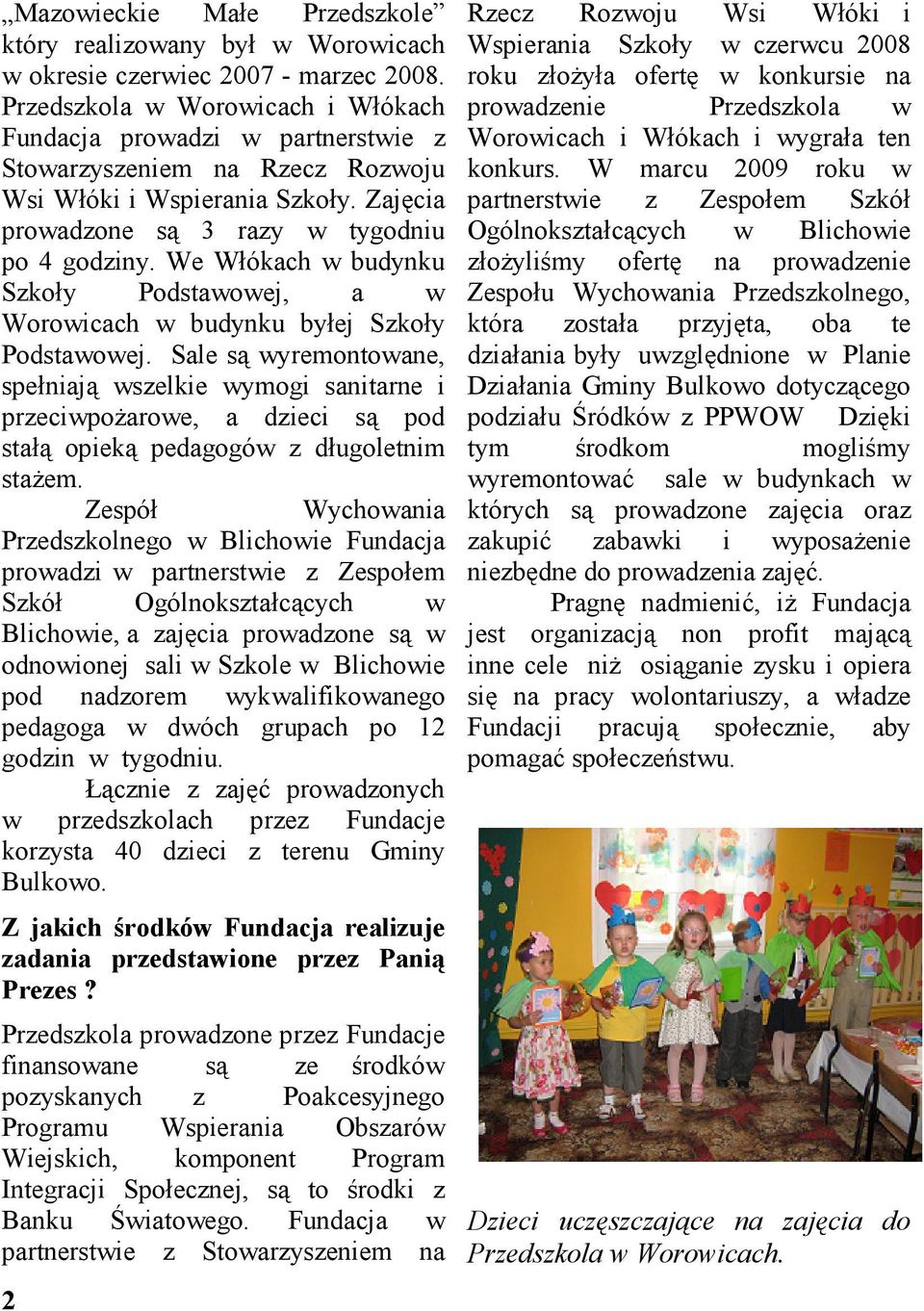 We Włókach w budynku Szkoły Podstawowej, a w Worowicach w budynku byłej Szkoły Podstawowej.