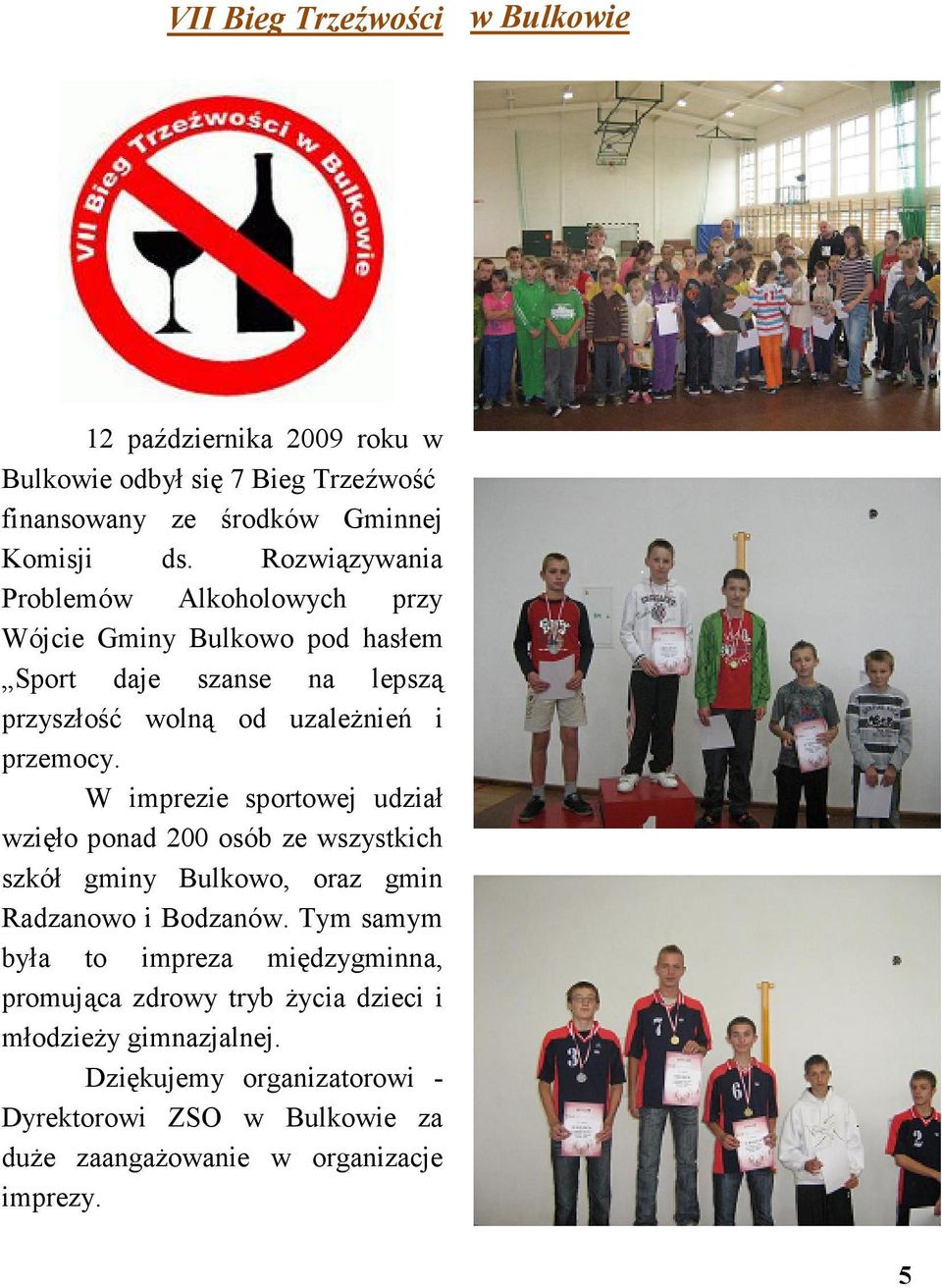 W imprezie sportowej udział wzięło ponad 200 osób ze wszystkich szkół gminy Bulkowo, oraz gmin Radzanowo i Bodzanów.