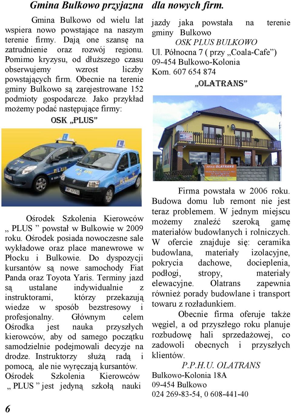 Jako przykład moŝemy podać następujące firmy: OSK PLUS dla nowych firm. jazdy jaka powstała na terenie gminy Bulkowo OSK PLUS BULKOWO Ul. Północna 7 ( przy Coala-Cafe ) 09-454 Bulkowo-Kolonia Kom.
