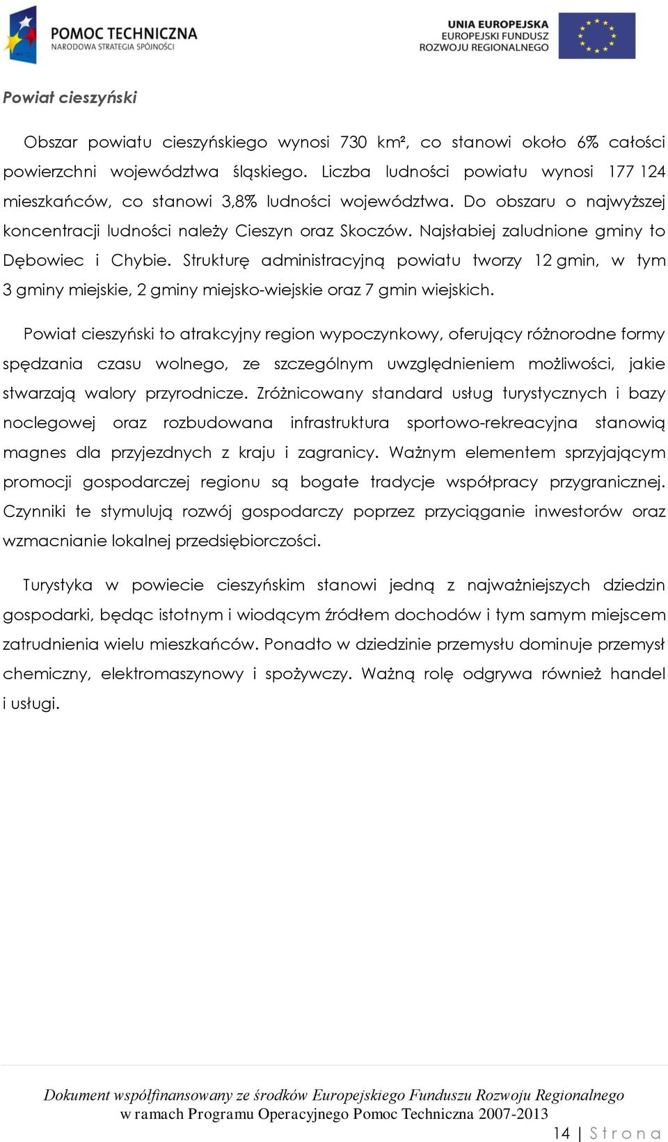 Najsłabiej zaludnione gminy to Dębowiec i Chybie. Strukturę administracyjną powiatu tworzy 12 gmin, w tym 3 gminy miejskie, 2 gminy miejsko-wiejskie oraz 7 gmin wiejskich.