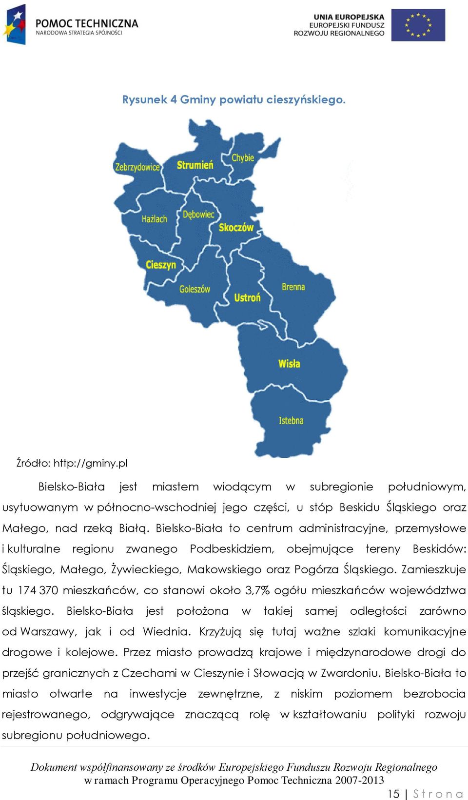 Bielsko-Biała to centrum administracyjne, przemysłowe i kulturalne regionu zwanego Podbeskidziem, obejmujące tereny Beskidów: Śląskiego, Małego, Żywieckiego, Makowskiego oraz Pogórza Śląskiego.