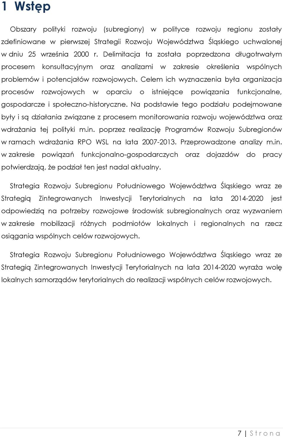 Celem ich wyznaczenia była organizacja procesów rozwojowych w oparciu o istniejące powiązania funkcjonalne, gospodarcze i społeczno-historyczne.