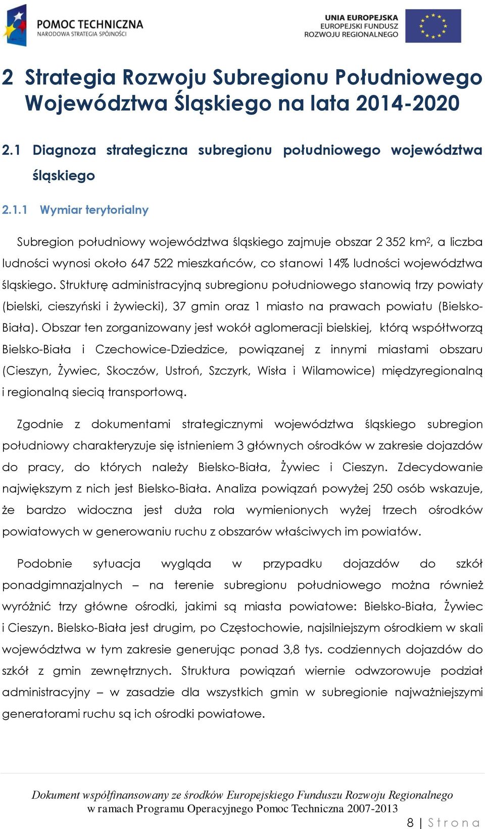 Strukturę administracyjną subregionu południowego stanowią trzy powiaty (bielski, cieszyński i żywiecki), 37 gmin oraz 1 miasto na prawach powiatu (Bielsko- Biała).