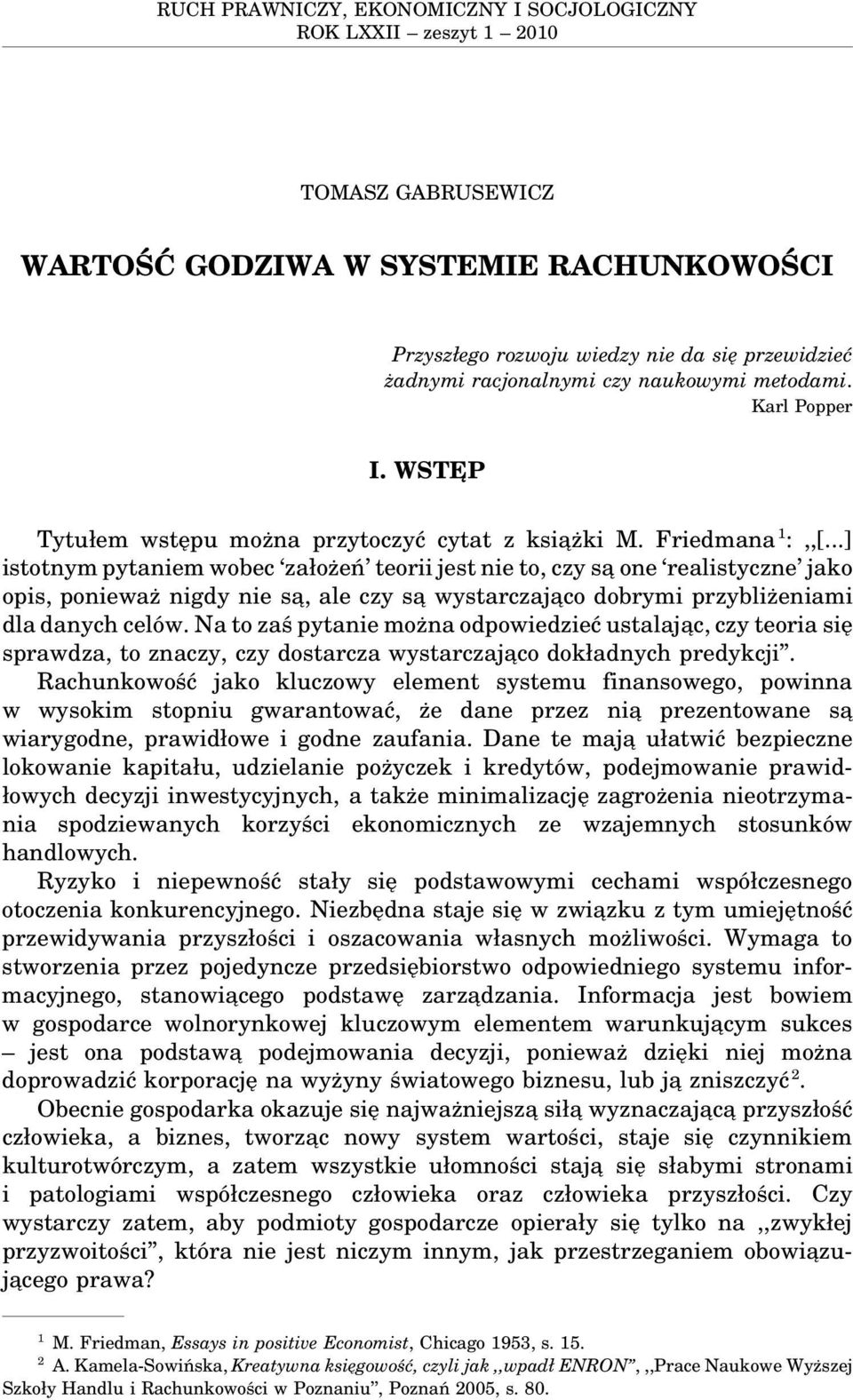 ..] istotnym pytaniem wobec założeń teorii jest nie to, czy sa one realistyczne jako opis, ponieważ nigdy nie sa, ale czy sa wystarczaja co dobrymi przybliżeniami dla danych celów.