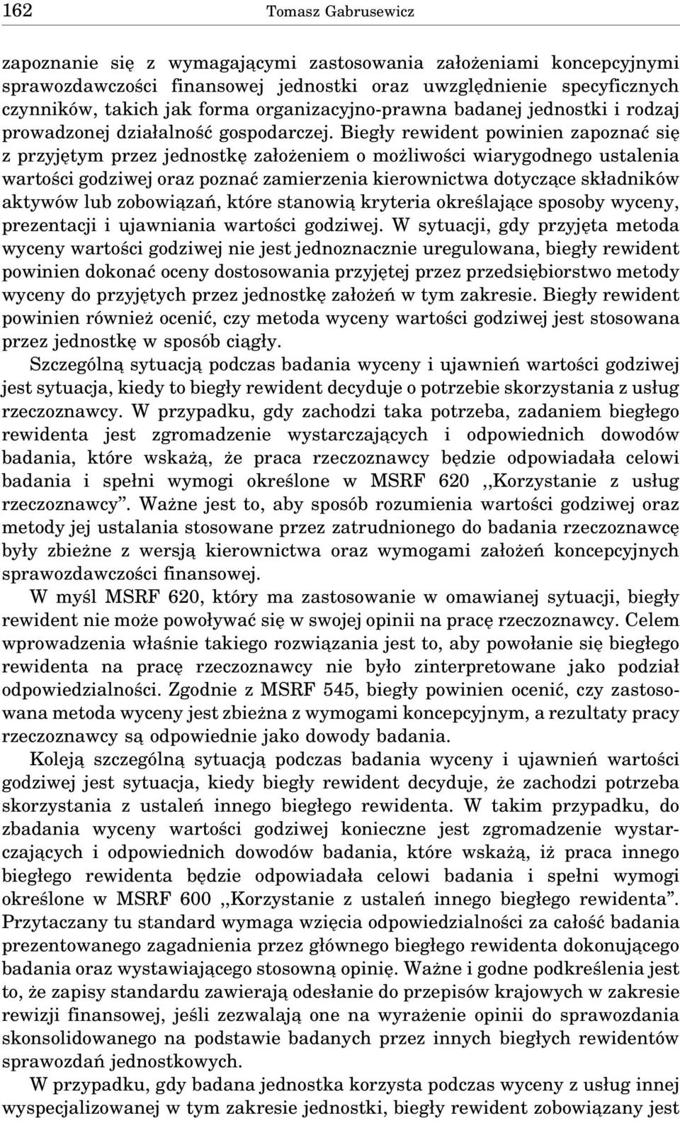 Biegły rewident powinien zapoznać się z przyjętym przez jednostkę założeniem o możliwości wiarygodnego ustalenia wartości godziwej oraz poznać zamierzenia kierownictwa dotycza ce składników aktywów