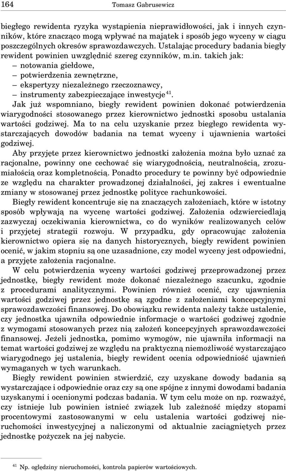 en uwzględnić szereg czynników, m.in. takich jak: notowania giełdowe, potwierdzenia zewnętrzne, ekspertyzy niezależnego rzeczoznawcy, instrumenty zabezpieczaja ce inwestycje 41.