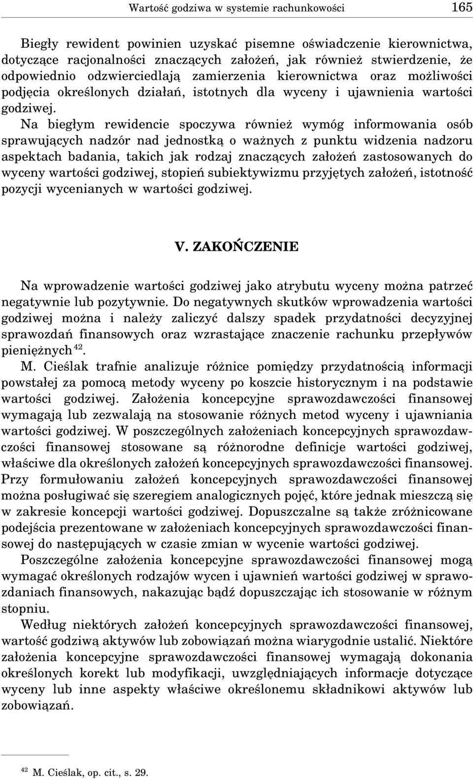 Na biegłym rewidencie spoczywa również wymóg informowania osób sprawuja cych nadzór nad jednostka o ważnych z punktu widzenia nadzoru aspektach badania, takich jak rodzaj znacza cych założeń