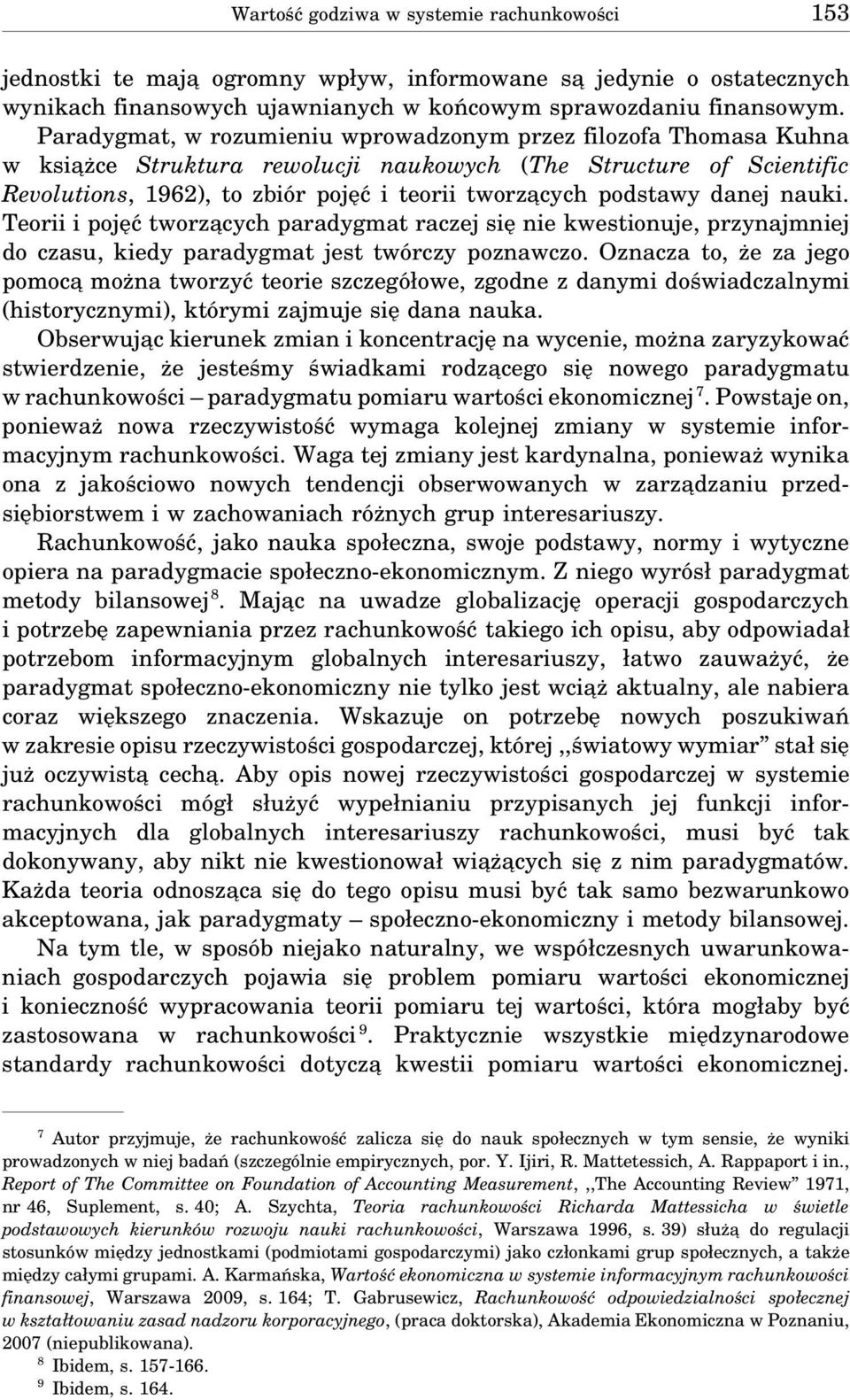 podstawy danej nauki. Teorii i pojęć tworza cych paradygmat raczej się nie kwestionuje, przynajmniej do czasu, kiedy paradygmat jest twórczy poznawczo.