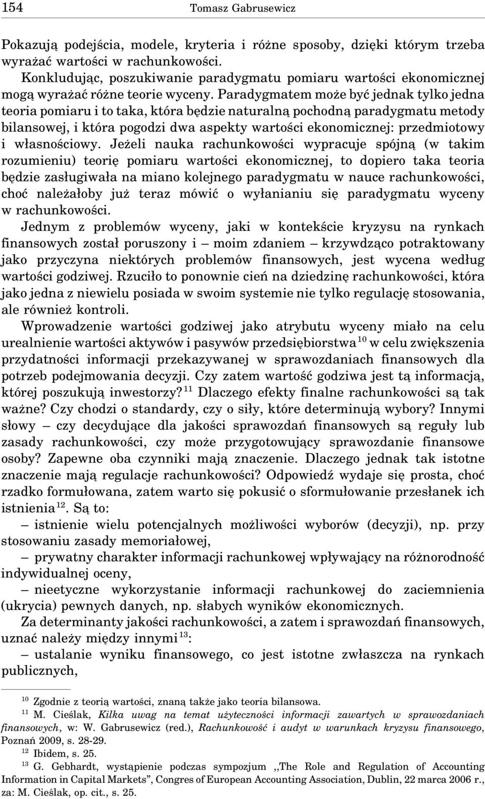 Paradygmatem może być jednak tylko jedna teoria pomiaru i to taka, która będzie naturalna pochodna paradygmatu metody bilansowej, i która pogodzi dwa aspekty wartości ekonomicznej: przedmiotowy i