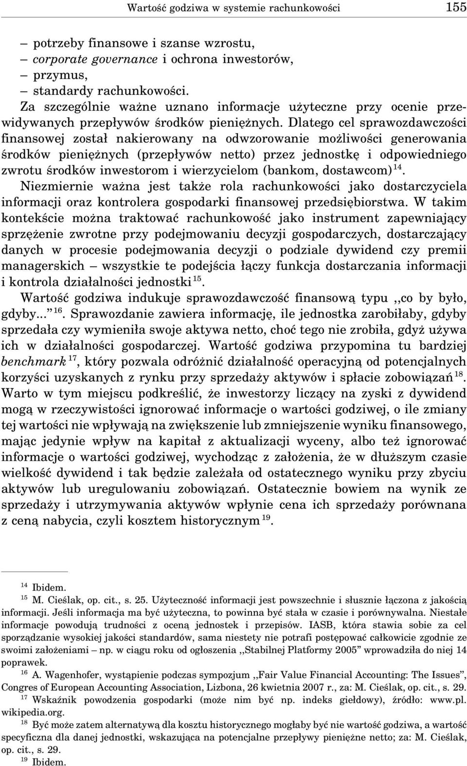 Dlatego cel sprawozdawczości finansowej został nakierowany na odwzorowanie możliwości generowania środków pieniężnych (przepływów netto) przez jednostkę i odpowiedniego zwrotu środków inwestorom i